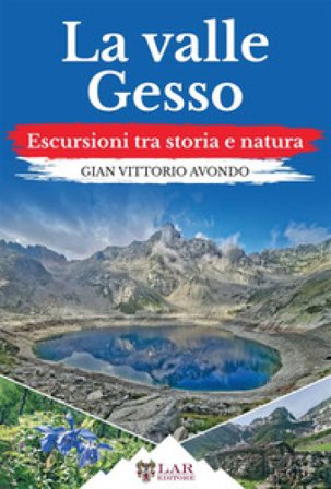 La valle Gesso. Escursioni tra storia e natura Gian Vittorio Avondo