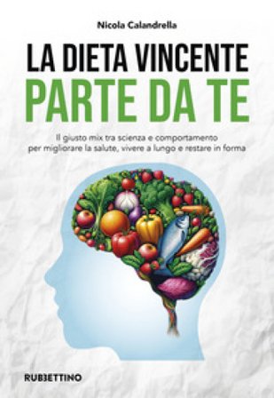 La dieta vincente parte da te. Il giusto mix tra scienza e comportamento per migliorare la salute, vivere a lungo e restare in forma Nicola 