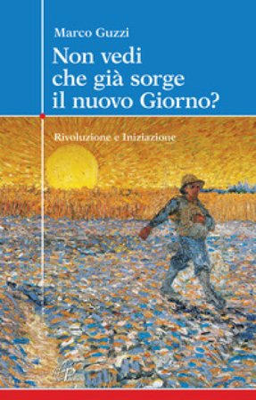 Non vedi che già sorge il nuovo giorno? Rivoluzione e iniziazione Marco Guzzi