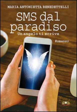 SMS dal paradiso. Un angelo ti scrive Antonietta Benedettelli