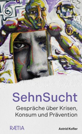 SehnSucht. Gespräche über Krisen, Konsum und Prävention Astrid Kofler