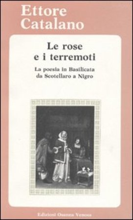 Le rose e i terremoti. La poesia in Basilicata da Scotellaro a Nigro. Testi e materiali critici Ettore Catalano