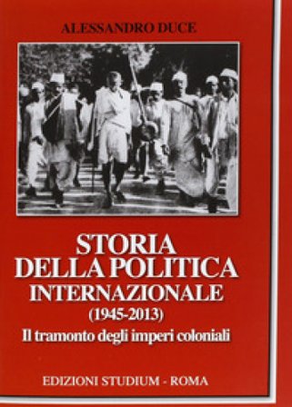 Storia della politica internazionale (1945-2013). Vol. 2: Il tramonto degli imperi coloniali Alessandro Duce