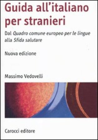 Guida all'italiano per stranieri. Dal Quadro comune europeo per le lingue alla Sfida salutare Massimo Vedovelli