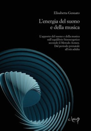 L'energia del suono e della musica. L'apporto del suono e della musica sull'equilibrio bioenergetico secondo il Metodo Acmos. Dal periodo prenatale 