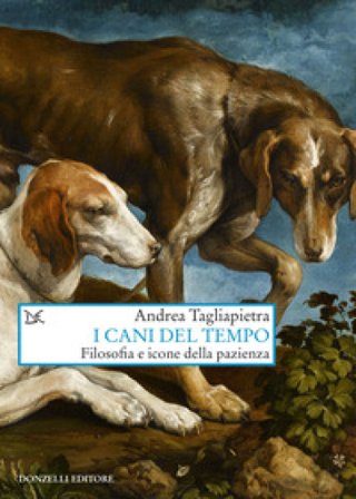 I cani del tempo. Filosofia e icone della pazienza Andrea Tagliapietra