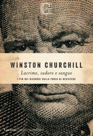 Lacrime, sudore e sangue. I più bei discorsi sulla forza di resistere Winston Churchill