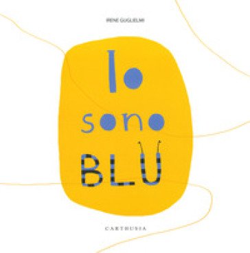 Io sono blu. Ediz. a colori Irene Guglielmi