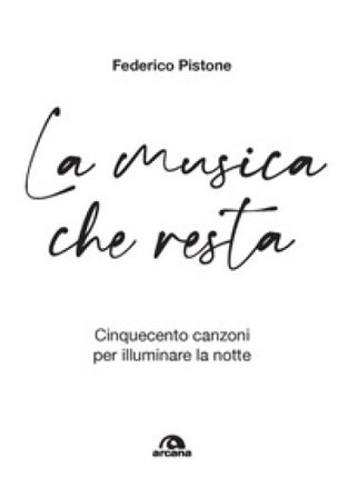 La musica che resta. Cinquecento canzoni per illuminare la notte Federico Pistone