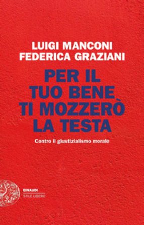 Per il tuo bene ti mozzerò la testa. Contro il giustizialismo morale Luigi Manconi