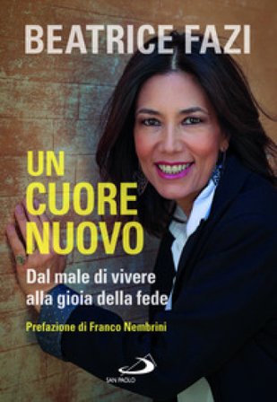 Un cuore nuovo. Dal male di vivere alla gioia della fede Beatrice Fazi