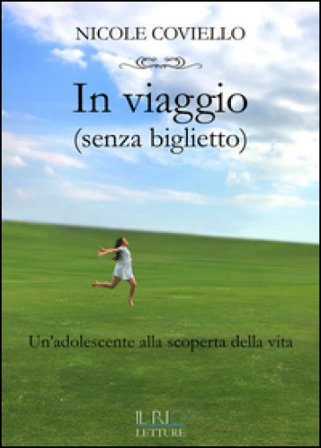 In viaggio (senza biglietto). Un'adolescente alla scoperta della vita Nicole Coviello
