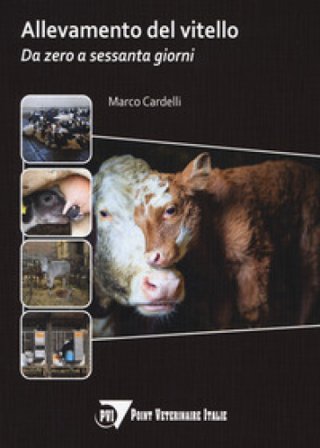 Allevamento del vitello. Da zero a sessanta giorni Marco Cardelli
