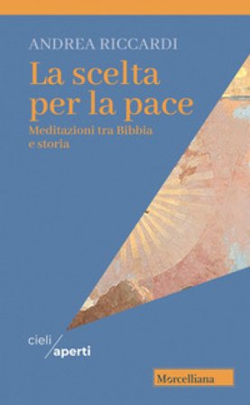 La scelta per la pace. Meditazioni tra Bibbia e storia Andrea Riccardi