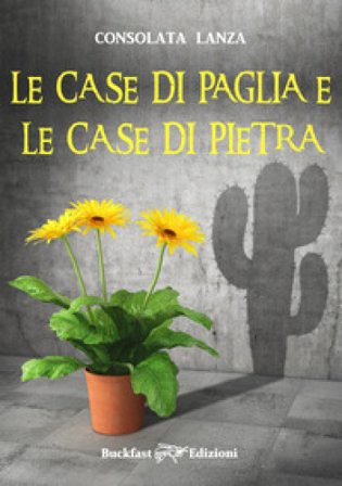 Le case di paglia e le case di pietra. Ediz. integrale Consolata Lanza
