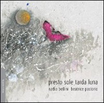 Presto sole tarda luna Nadia Bellini