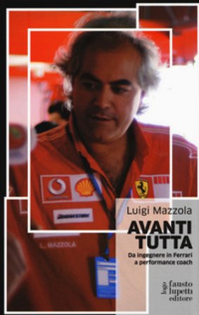 Avanti tutta. Da ingegnere in Ferrari a performance coach Luigi Mazzola