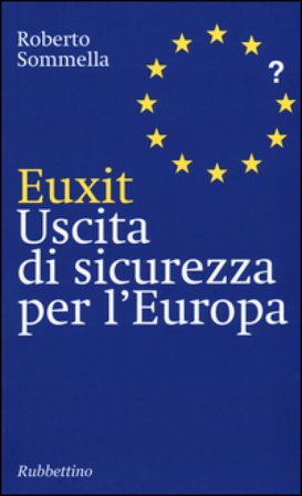 Euxit. Uscita di sicurezza per l'Europa Roberto Sommella