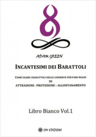 Incantesimi dei barattoli. Come usare i barattoli delle conserve per fare magie di attrazione, protezione, allontanamento. Libro bianco. Vol. 1 Adam 