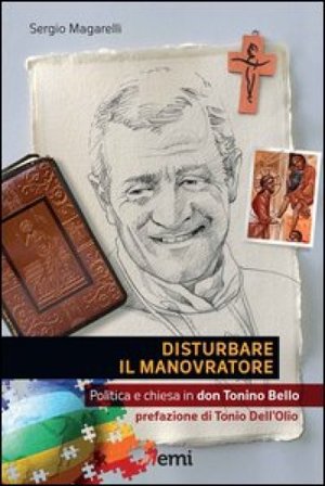 Disturbare il manovratore. Politica e chiesa in don Tonino Bello Sergio Magarelli