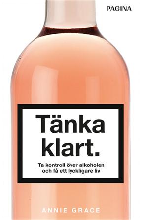 Tänka klart : ta kontroll över alkoholen och få ett lyckligare liv - Bok av Annie Grace - Inbunden