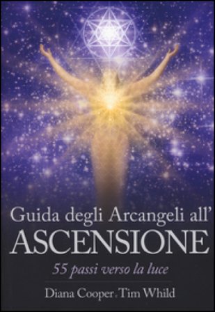 Guida degli arcangeli all'ascensione. 55 passi verso la luce Diana Cooper