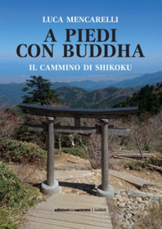 A piedi con il Buddha. Il Cammino di Shikoku Luca Mencarelli