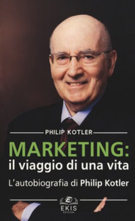 Marketing: il viaggio di una vita. L'autobiografia di Philip Kotler Philip Kotler