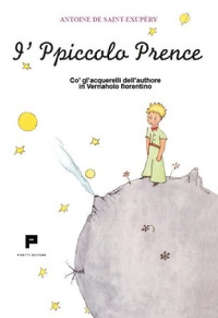 I'Ppiccolo Prence. Co' gl'acquerelli dell'authore in Vernaholo fiorentino. Ediz. illustrata Antoine de Saint-Exupéry