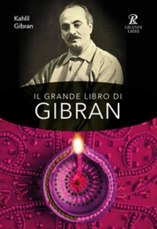 Il grande libro di Gibran: Il profeta-Il giardino del profeta-Sabbia e spuma-La voce del cuore. Ediz. integrale Kahlil Gibran