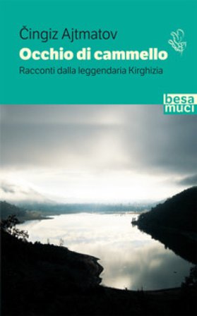 Occhio di cammello. Racconti dalla leggendaria Kirghizia Cingiz Ajtmatov