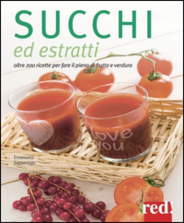 Succhi ed estratti. Oltre 200 ricette per fare il pieno di frutta e verdura Emanuela Sacconago