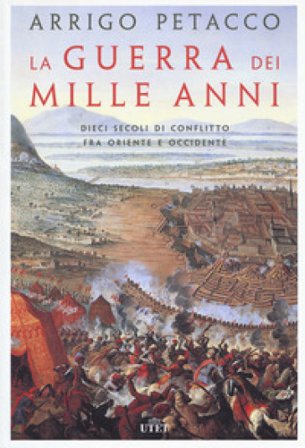 La guerra dei mille anni. Dieci secoli di conflitto fra Oriente e Occidente Arrigo Petacco