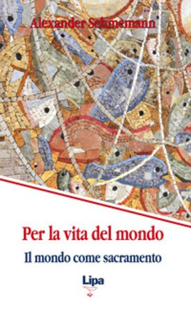 Per la vita del mondo. Il mondo come sacramento Alexander Schmemann