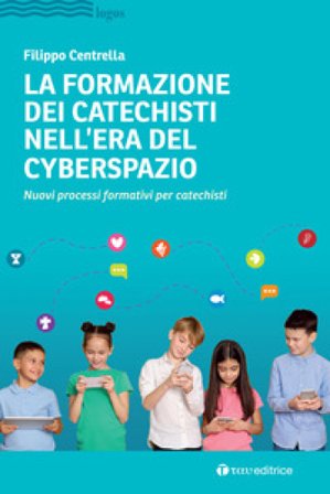 La formazione dei catechisti nell'era del cyberspazio. Nuovi processi formativi per catechisti Filippo Centrella