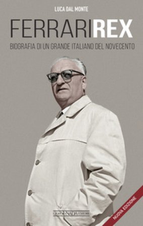 Ferrari rex. Biografia di un grande italiano del Novecento. Nuova ediz. Luca Dal Monte