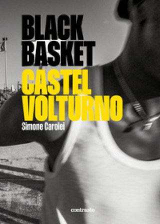 Black Basket Castel Volturno. Ediz. illustrata Simone Carolei