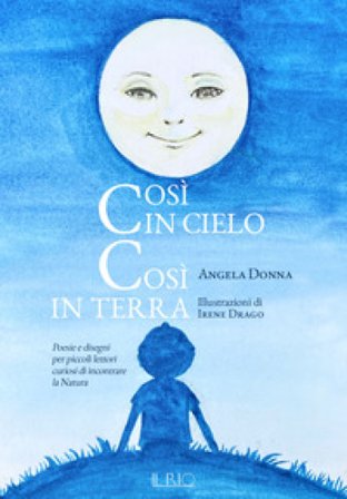 Così in cielo così in terra. Poesie e disegni per piccoli lettori curiosi di incontrare la natura. Ediz. a colori Angela Donna