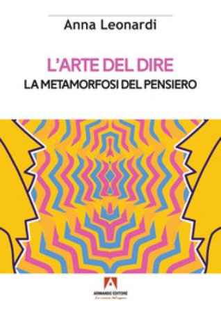 L'arte del dire. La metamorfosi del pensiero Anna Leonardi