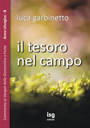 Il tesoro nel campo. Commento ai Vangeli delle domeniche e feste. Anno liturgico B Luca Garbinetto