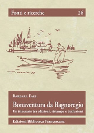 Bonaventura da Bagnoregio. Un itinerario tra edizioni, ristampe e traduzioni Barbara Faes