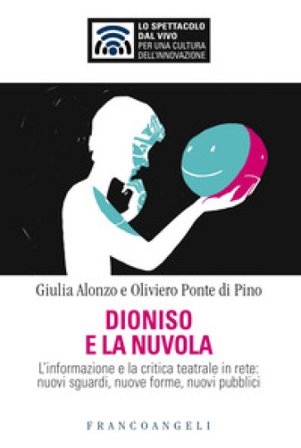 Dioniso e la nuvola. L'informazione e la critica teatrale in rete: nuovi sguardi, nuove forme, nuovi pubblici Giulia Alonzo