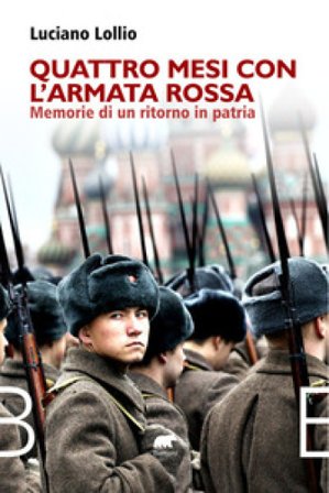 Quattro mesi con l'Armata Rossa. Memorie di un ritorno in patria Luciano Lollio