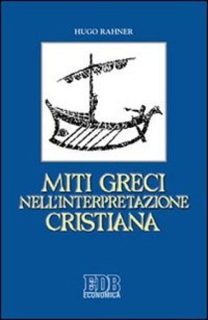 Miti greci nell'interpretazione cristiana Hugo Rahner