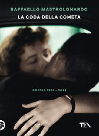 La coda della cometa. Poesie 1981-2021 Raffaello Mastrolonardo