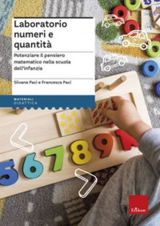 Laboratorio numeri e quantità. Potenziare il pensiero matematico nella scuola dell'infanzia Silvana Paci