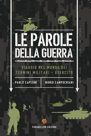 Le parole della guerra. Viaggio nel mondo dei termini militari-esercito Paolo Capitini