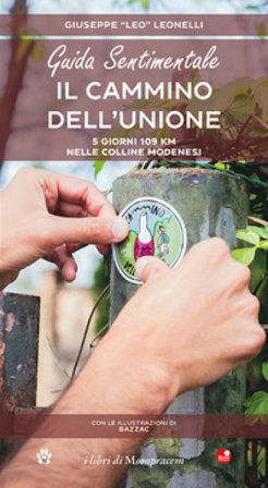 Guida sentimentale. Il cammino dell'unione. 5 giorni 109 km nelle colline modenesi Giuseppe Leonelli