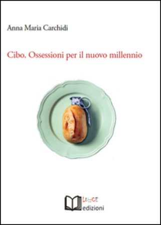 Cibo. Ossessioni per il nuovo millennio Anna M. Carchidi