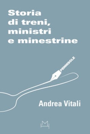 Storia di treni, ministri e minestrine Andrea Vitali